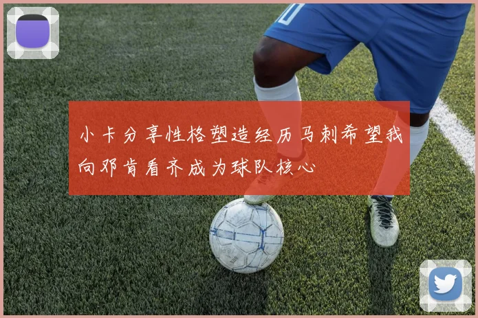 小卡分享性格塑造经历马刺希望我向邓肯看齐成为球队核心